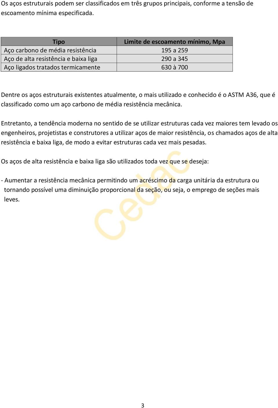 existentes atualmente, o mais utilizado e conhecido é o ASTM A36, que é classificado como um aço carbono de média resistência mecânica.