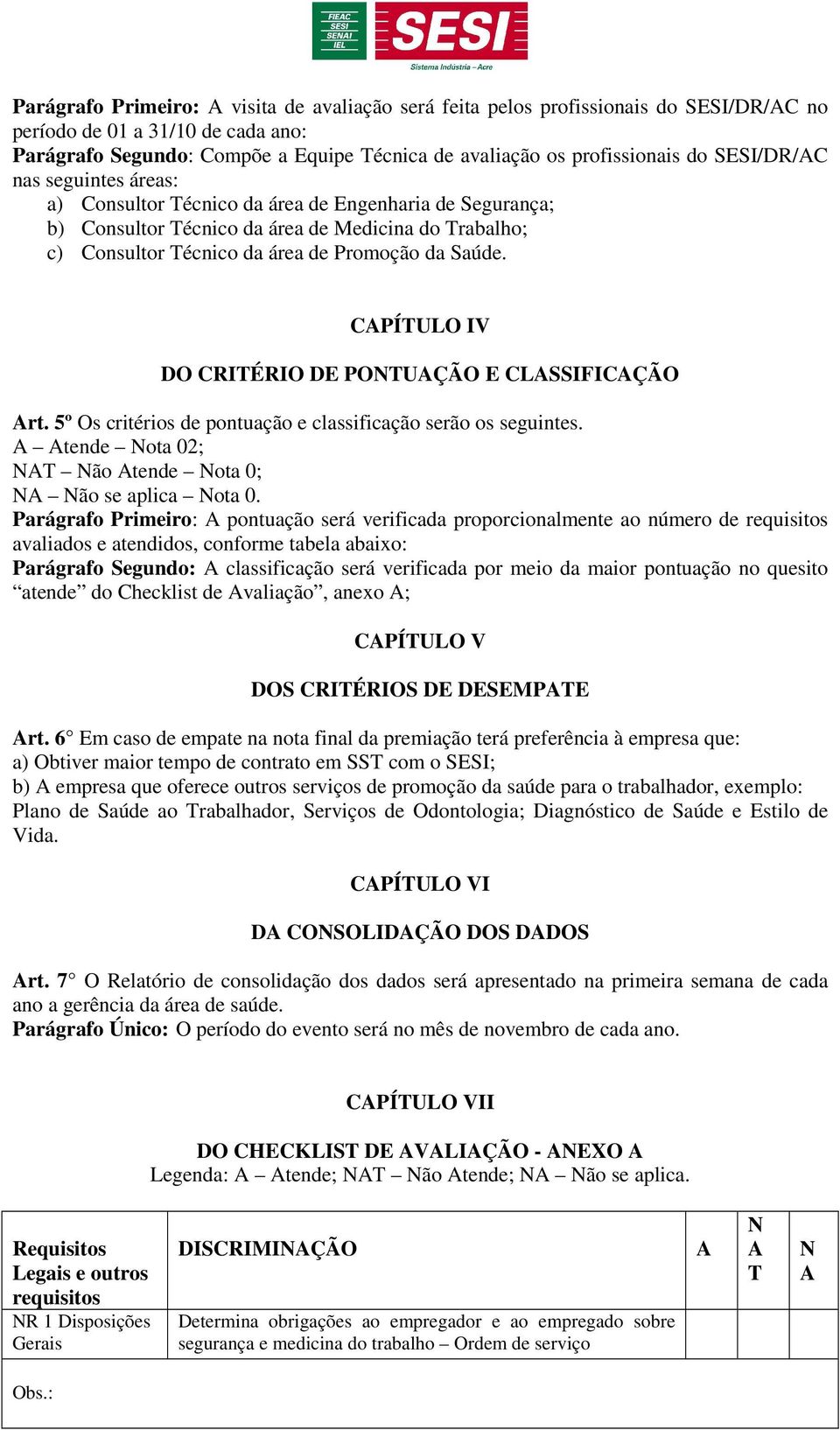 CPÍULO IV DO CRIÉRIO DE POUÇÃO E CLSSIFICÇÃO rt. 5º Os critérios de pontuação e classificação serão os seguintes. tende ota 02; ão tende ota 0; ão se aplica ota 0.