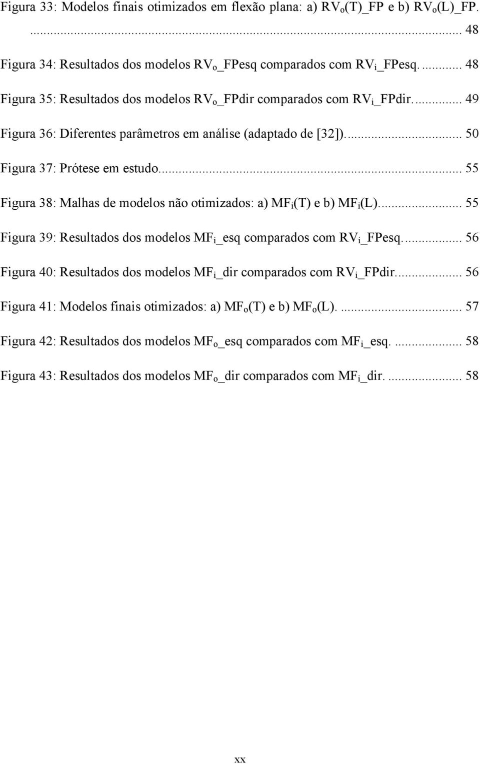 ... 55 Figura 38: Malhas de modelos não otimizados: a) MF i (T) e b) MF i (L)... 55 Figura 39: Resultados dos modelos MF i _esq comparados com RV i _FPesq.