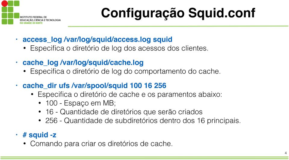 cache_dir ufs /var/spool/squid 100 16 256 Especifica o diretório de cache e os paramentos abaixo: 100 - Espaço em MB; 16 -