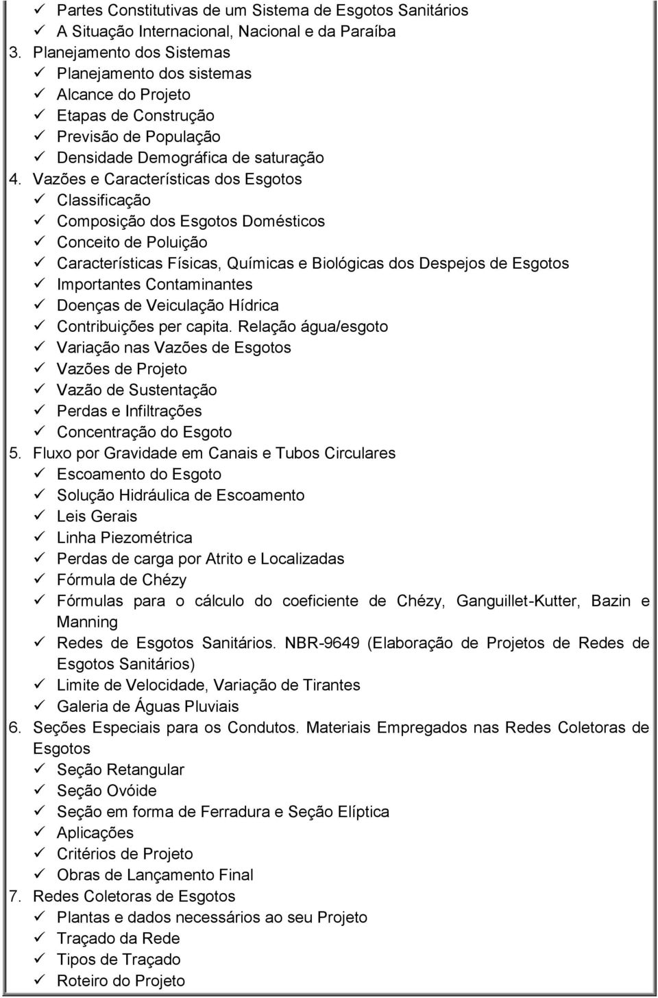 Vazões e Características dos Esgotos Classificação Composição dos Esgotos Domésticos Conceito de Poluição Características Físicas, Químicas e Biológicas dos Despejos de Esgotos Importantes