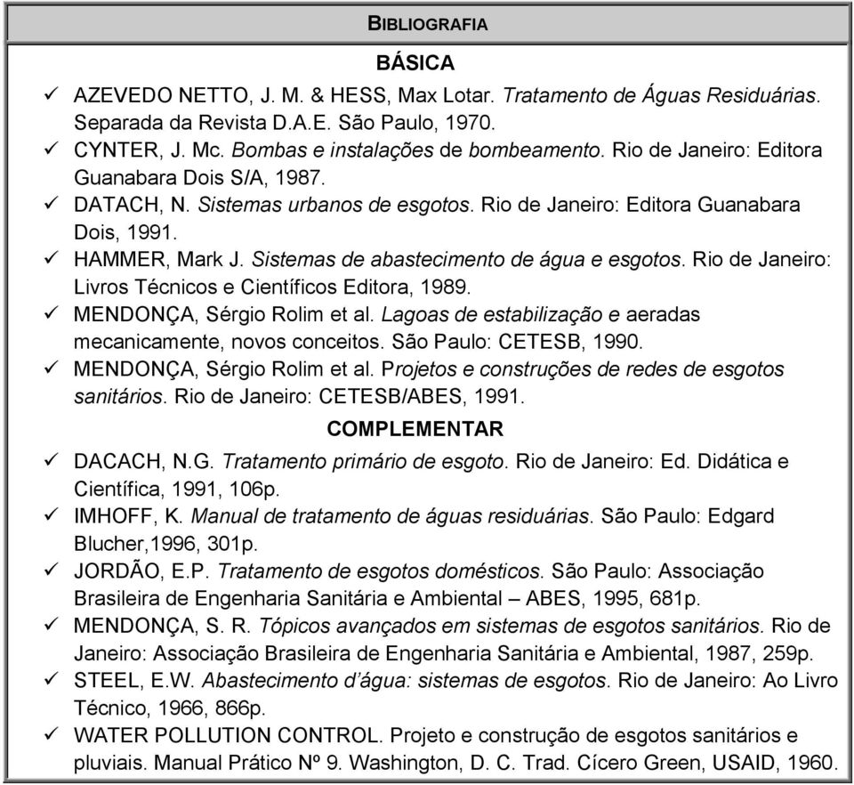 Rio de Janeiro: Livros Técnicos e Científicos Editora, 1989. MENDONÇA, Sérgio Rolim et al. Lagoas de estabilização e aeradas mecanicamente, novos conceitos. São Paulo: CETESB, 1990.