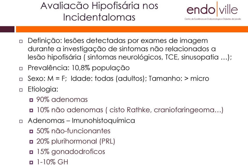 população Sexo: M = F; Idade: todas (adultos); Tamanho: > micro Etiologia: 90% adenomas 10% não adenomas ( cisto