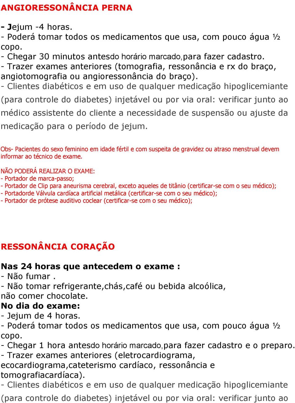 medicação para o período de jejum. RESSONÂNCIA CORAÇÃO Nas 24 horas que antecedem o exame : - Não fumar.