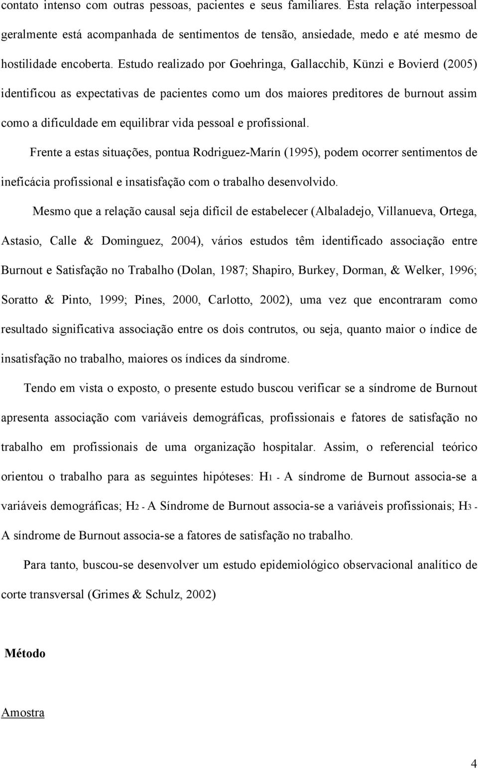 pessoal e profissional. Frente a estas situações, pontua Rodriguez-Marín (1995), podem ocorrer sentimentos de ineficácia profissional e insatisfação com o trabalho desenvolvido.