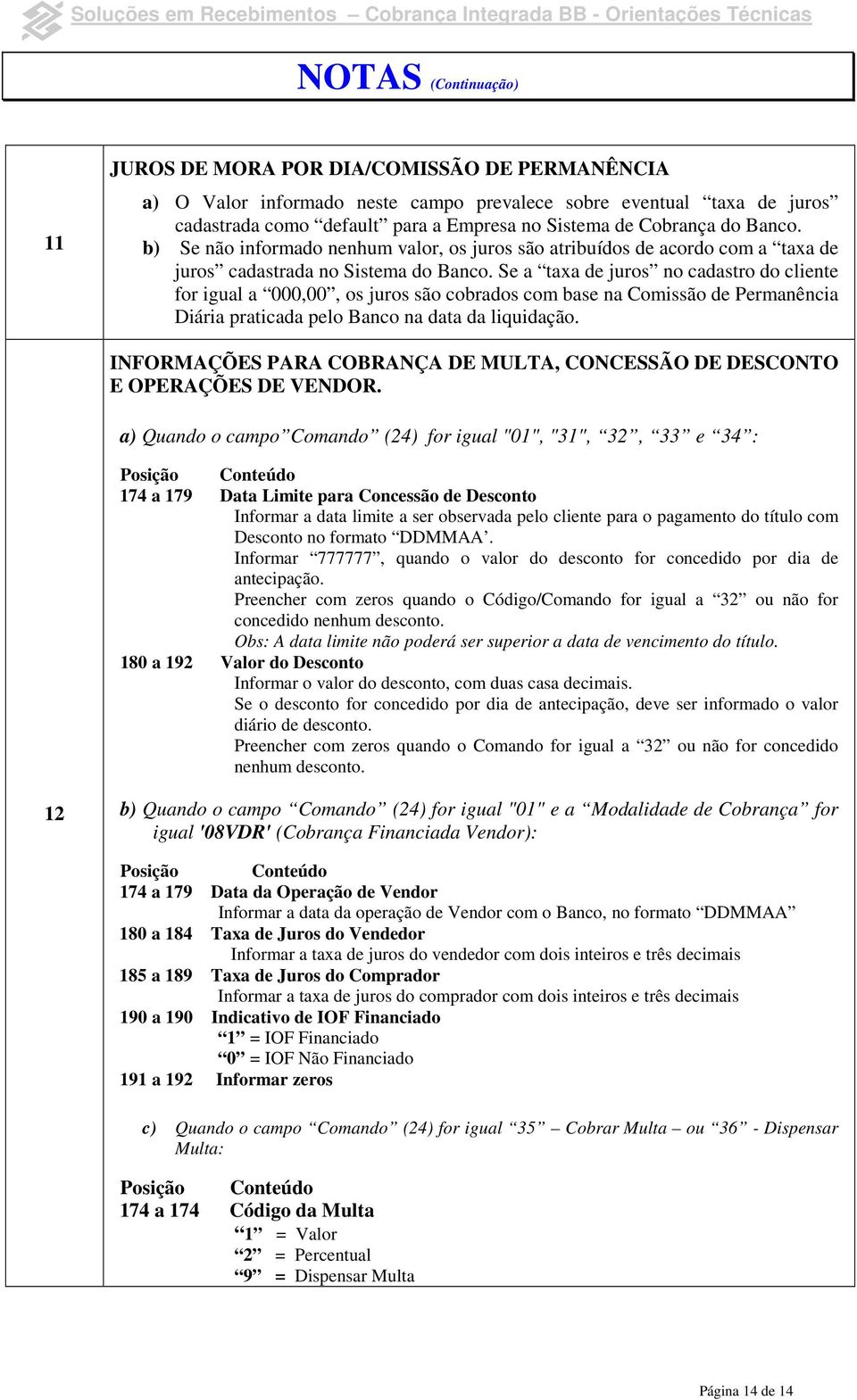 b) Se não informado nenhum valor, os juros são atribuídos de acordo com a taxa de juros cadastrada no Sistema do Banco.