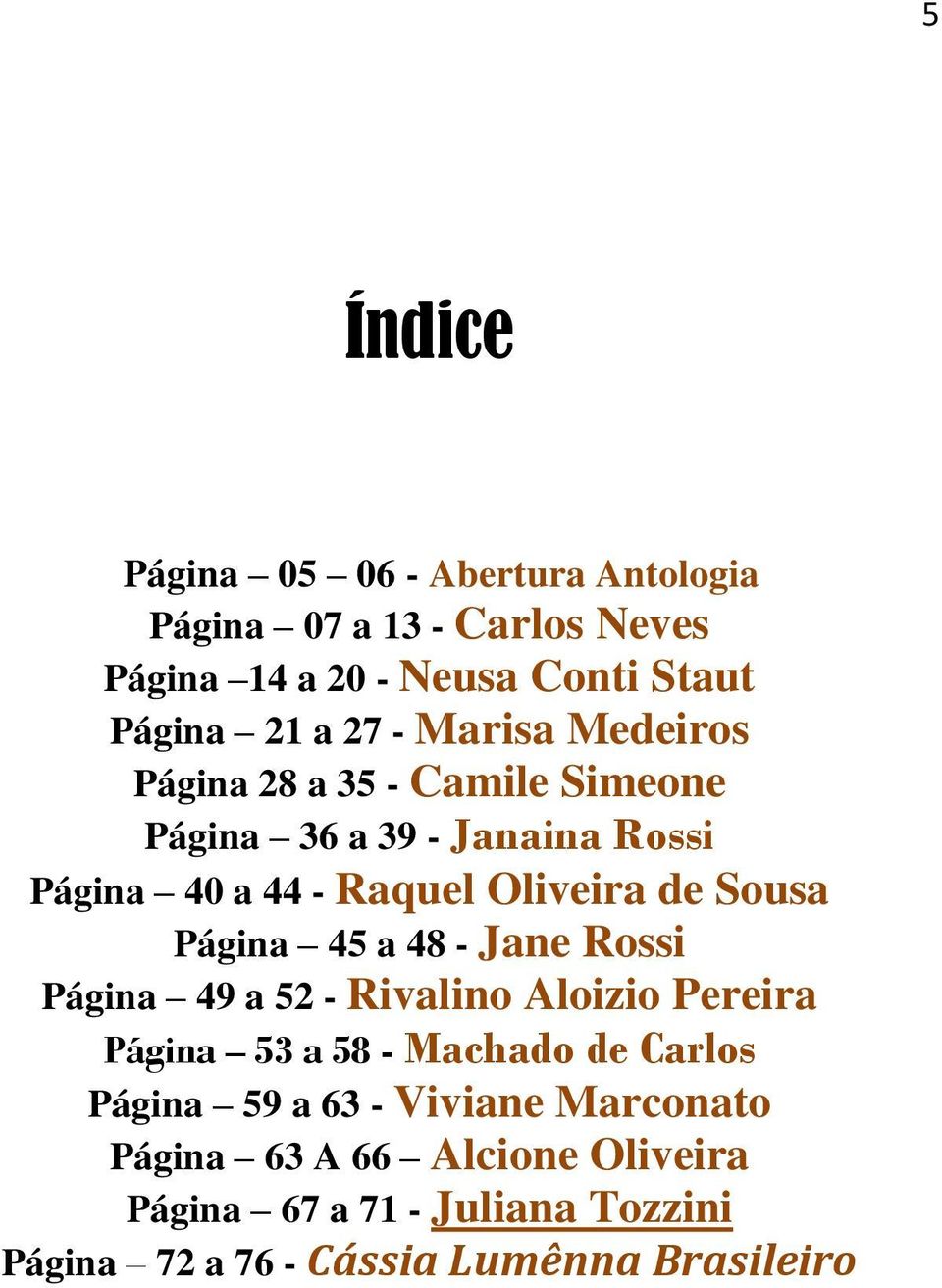 Página 45 a 48 - Jane Rossi Página 49 a 52 - Rivalino Aloizio Pereira Página 53 a 58 - Machado de Carlos Página 59 a 63