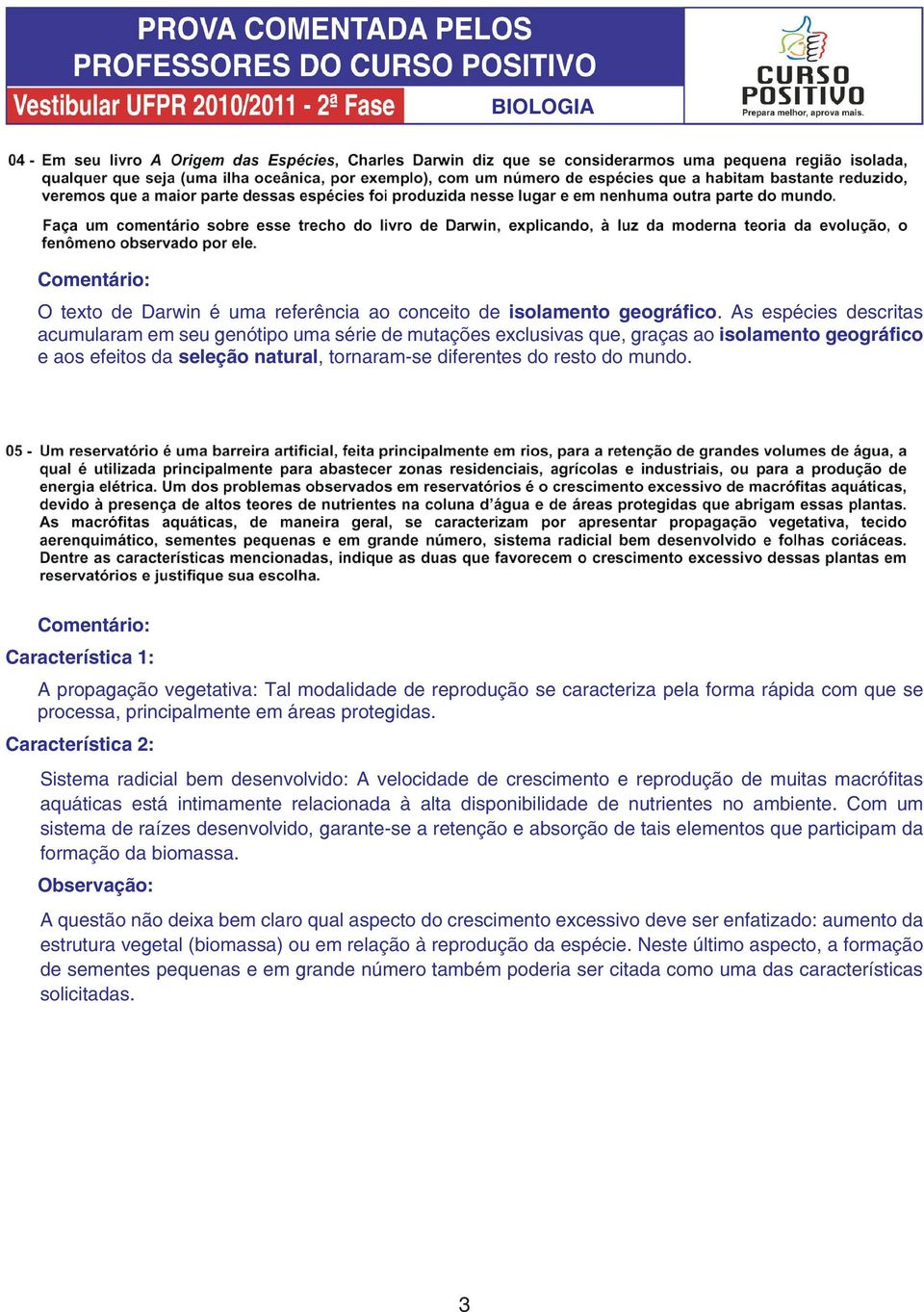 Característica 1: A propagação vegetativa: Tal modalidade de reprodução se caracteriza pela forma rápida com que se processa, principalmente em áreas protegidas.