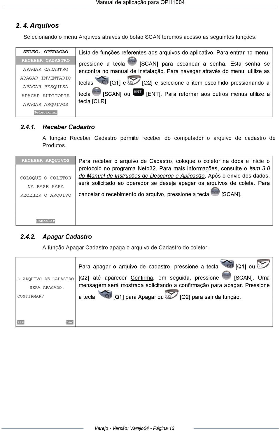 Para entrar no menu, pressione a tecla [SCAN] para escanear a senha. Esta senha se encontra no manual de instalação.