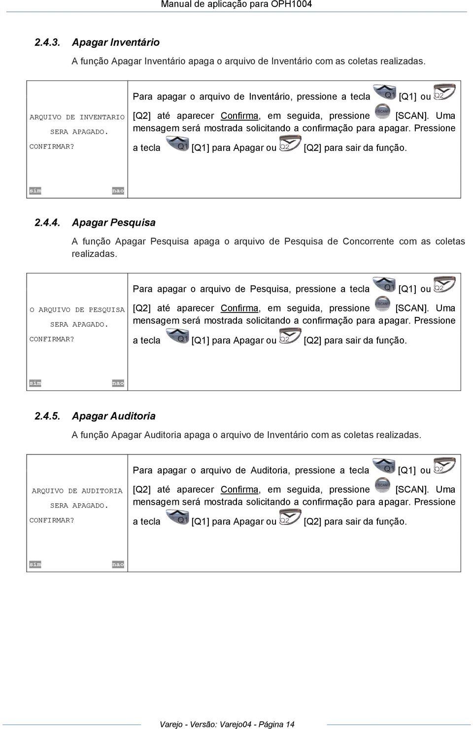 Uma mensagem será mostrada solicitando a confirmação para apagar. Pressione a tecla [Q1] para Apagar ou [Q2] para sair da função. sim nao 2.4.