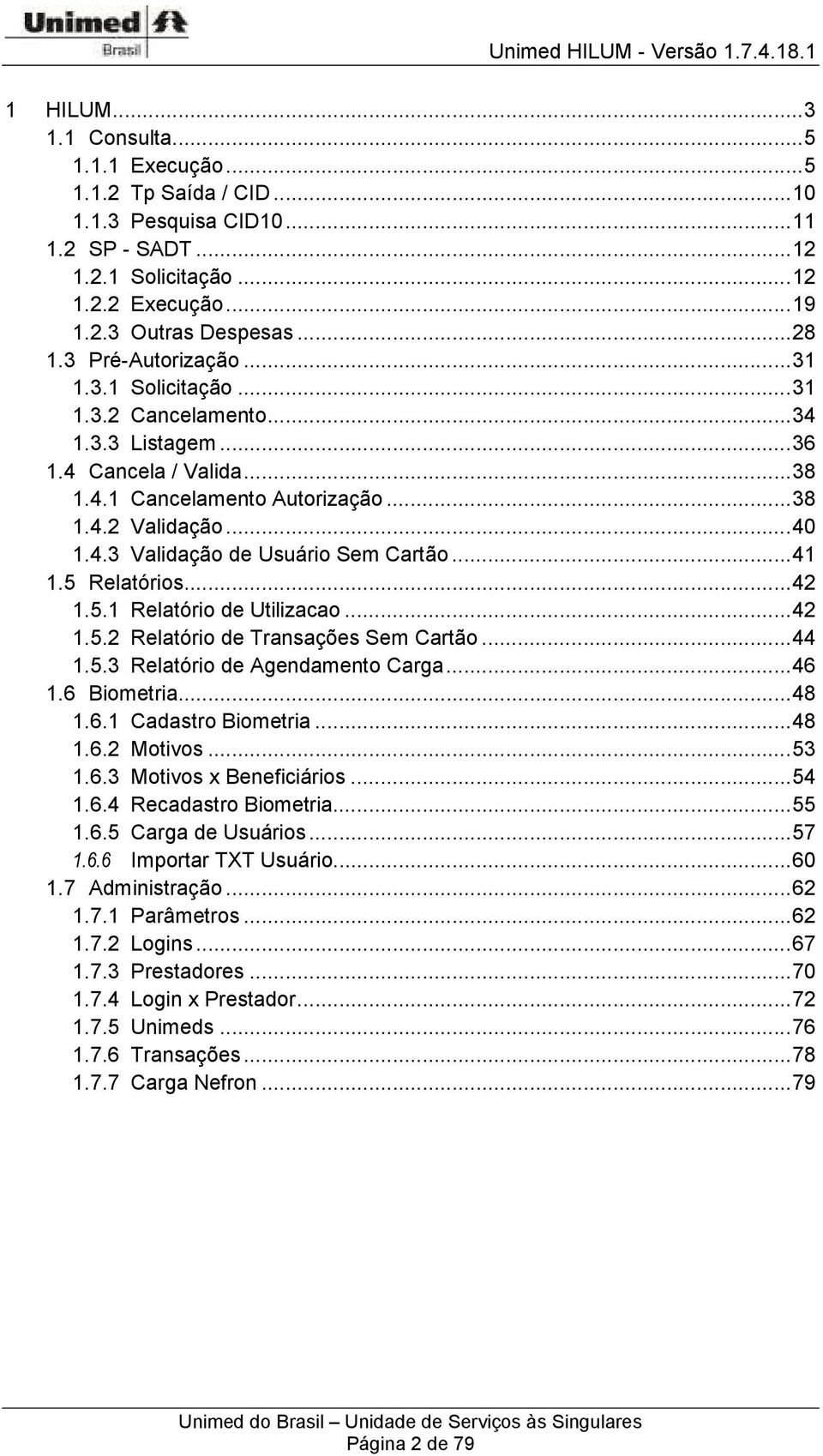 .. 41 1.5 Relatórios... 42 1.5.1 Relatório de Utilizacao... 42 1.5.2 Relatório de Transações Sem Cartão... 44 1.5.3 Relatório de Agendamento Carga... 46 1.6 Biometria... 48 1.6.1 Cadastro Biometria.