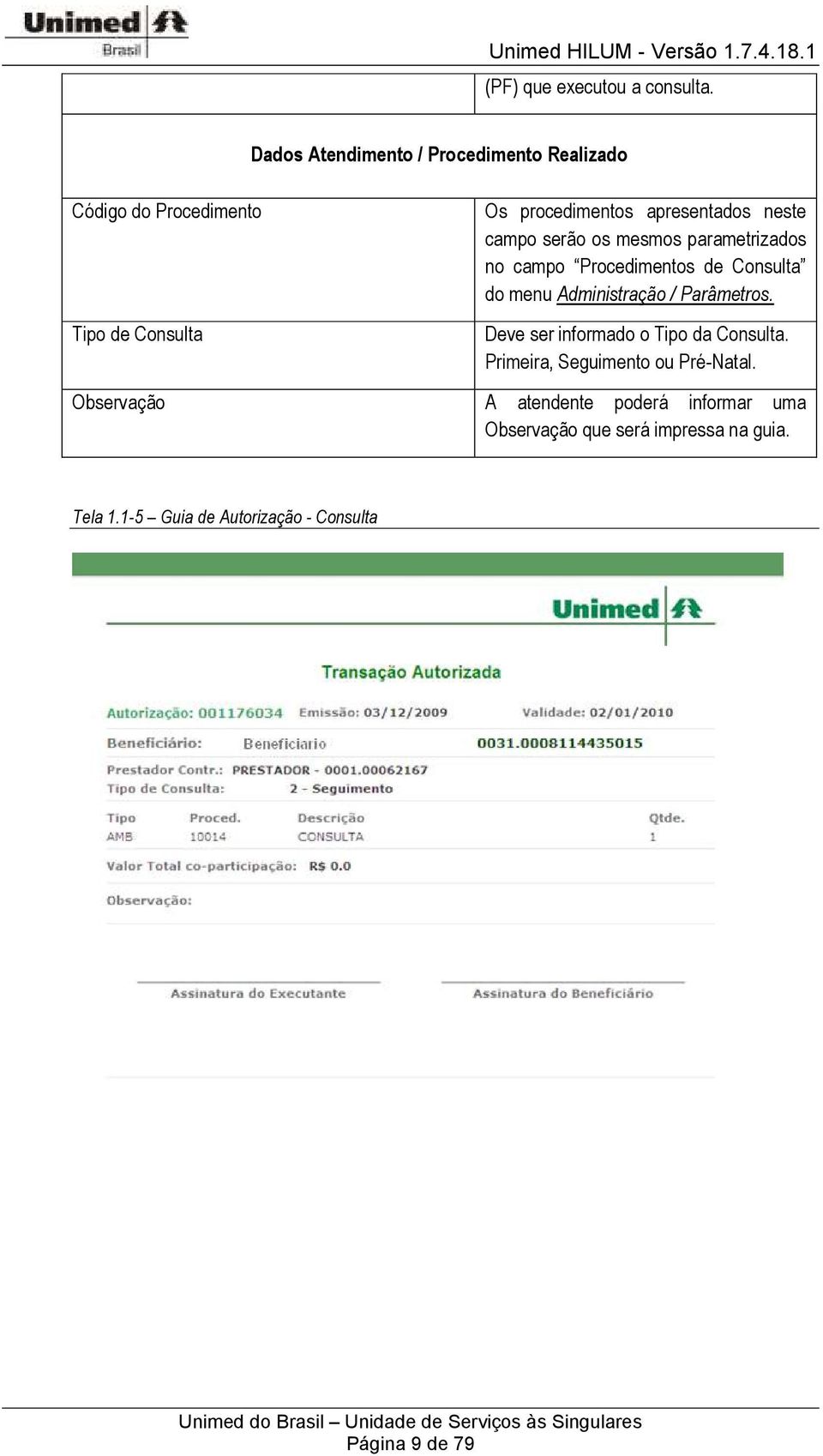 neste campo serão os mesmos parametrizados no campo Procedimentos de Consulta do menu Administração / Parâmetros.