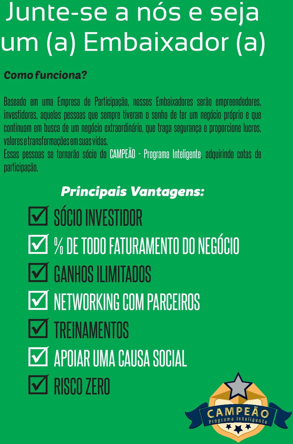 próprio e que continuam em busca de um negócio extraordinário, que traga segurança e proporcione lucros, valores e transformações em suas vidas.