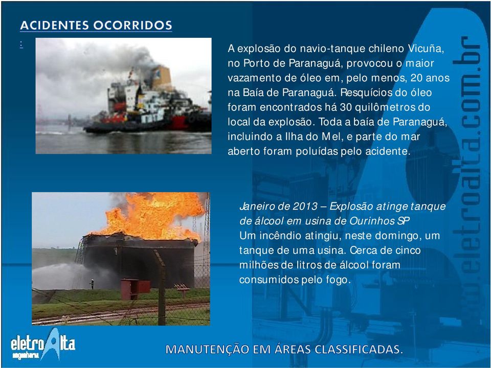 Toda a baía de Paranaguá, incluindo a Ilha do Mel, e parte do mar aberto foram poluídas pelo acidente.