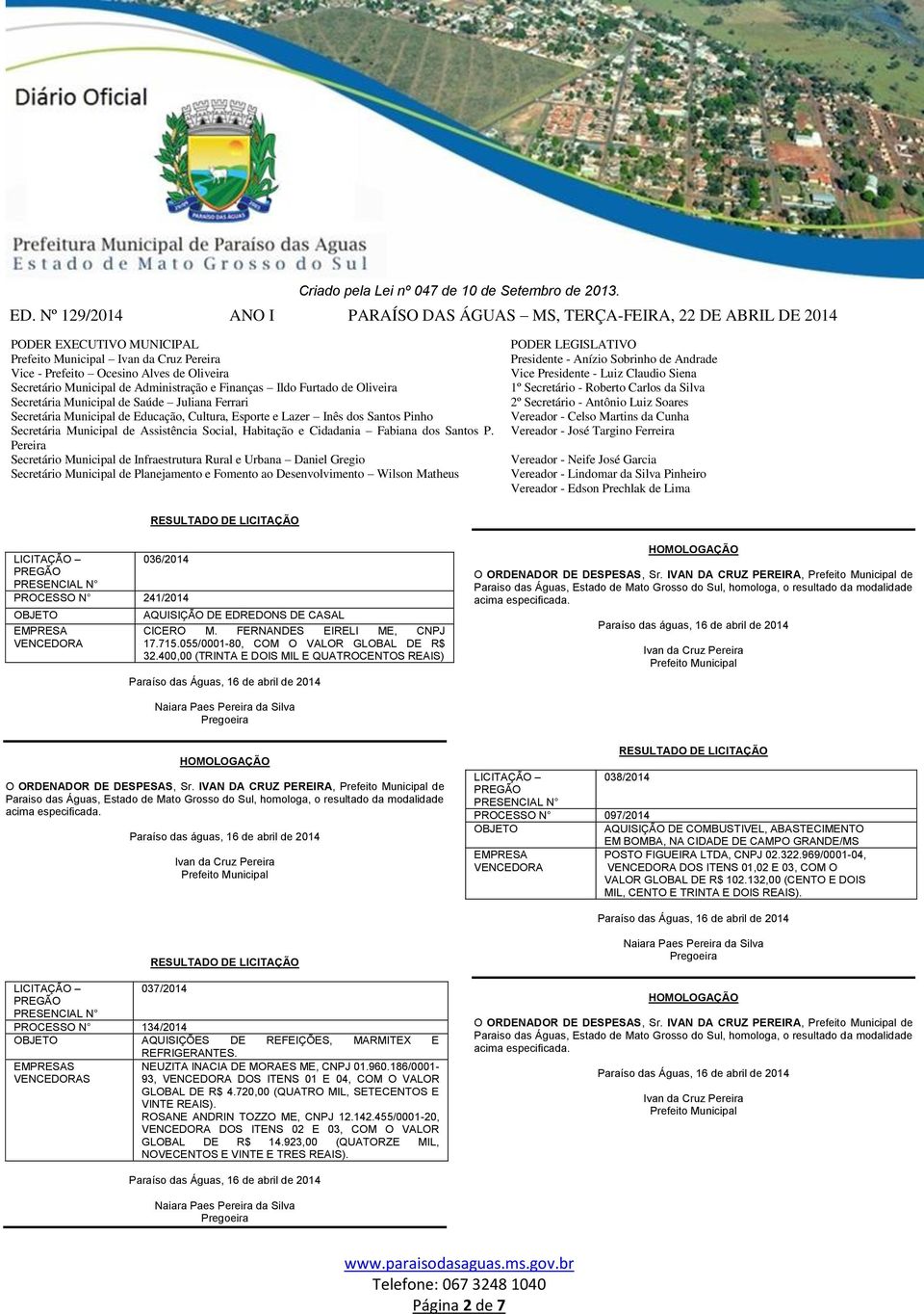 , de Paraíso das águas, 16 de abril de 2014 Ivan da Cruz 038/2014 PROCESSO N 097/2014 OBJETO AQUISIÇÃO DE COMBUSTIVEL, ABASTECIMENTO EM BOMBA, NA CIDADE DE CAMPO GRANDE/MS POSTO FIGUEIRA LTDA, CNPJ