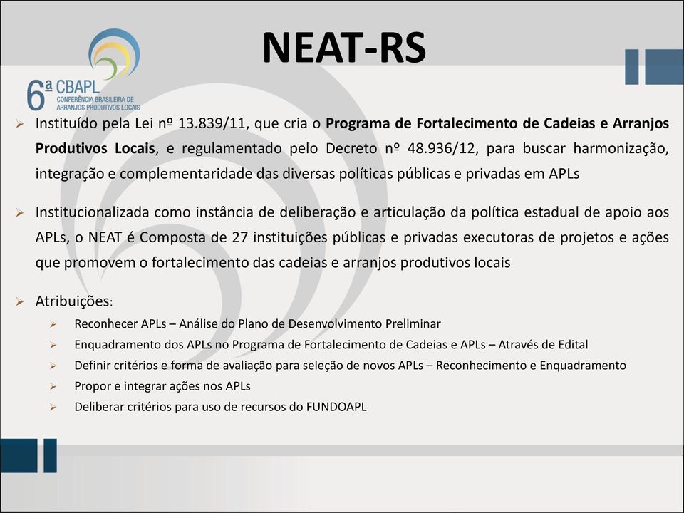 de apoio aos APLs, o NEAT é Composta de 27 instituições públicas e privadas executoras de projetos e ações que promovem o fortalecimento das cadeias e arranjos produtivos locais Atribuições: