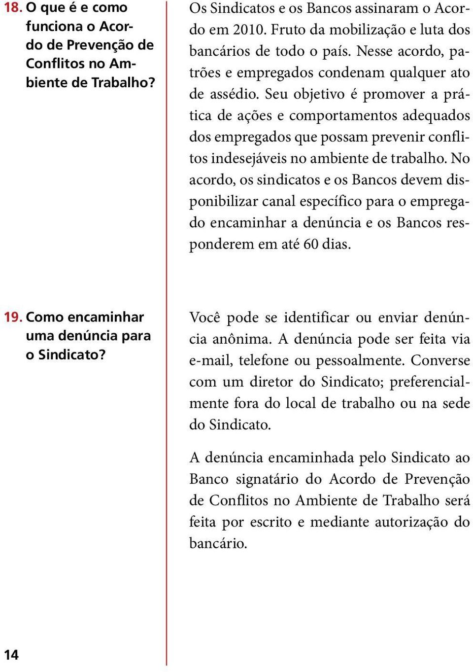 Seu objetivo é promover a prática de ações e comportamentos adequados dos empregados que possam prevenir conflitos indesejáveis no ambiente de trabalho.