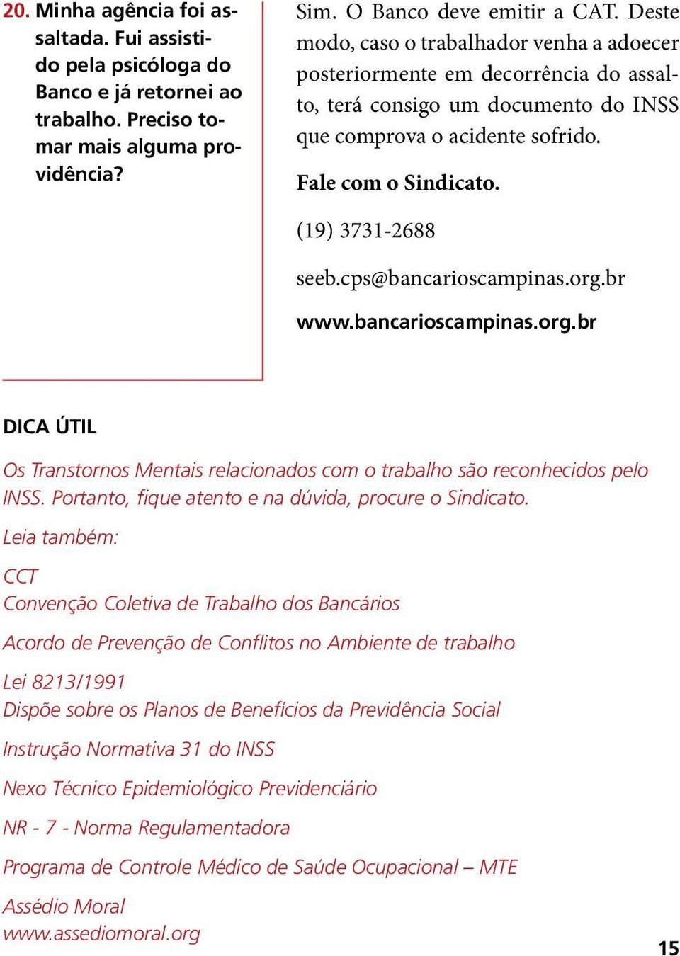 cps@bancarioscampinas.org.br www.bancarioscampinas.org.br DICA ÚTIL Os Transtornos Mentais relacionados com o trabalho são reconhecidos pelo INSS.
