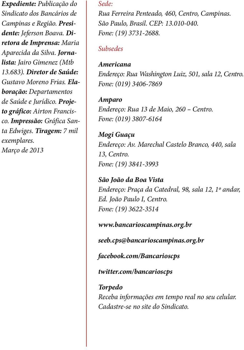 Março de 2013 Sede: Rua Ferreira Penteado, 460, Centro, Campinas. São Paulo, Brasil. CEP: 13.010-040. Fone: (19) 3731-2688. Subsedes Americana Endereço: Rua Washington Luiz, 501, sala 12, Centro.