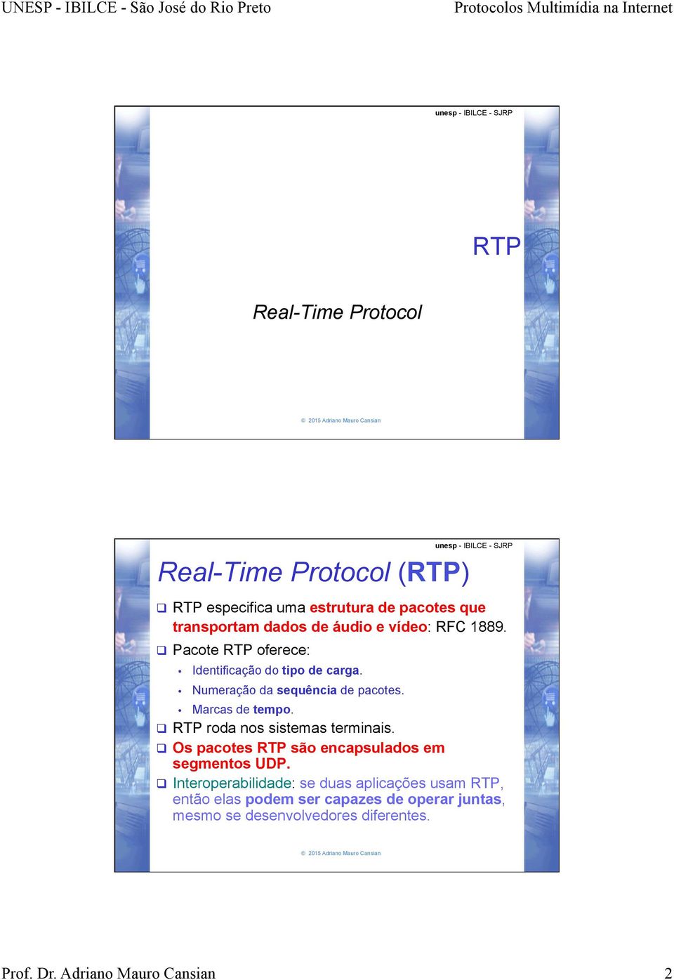 q RTP roda nos sistemas terminais. q Os pacotes RTP são encapsulados em segmentos UDP.