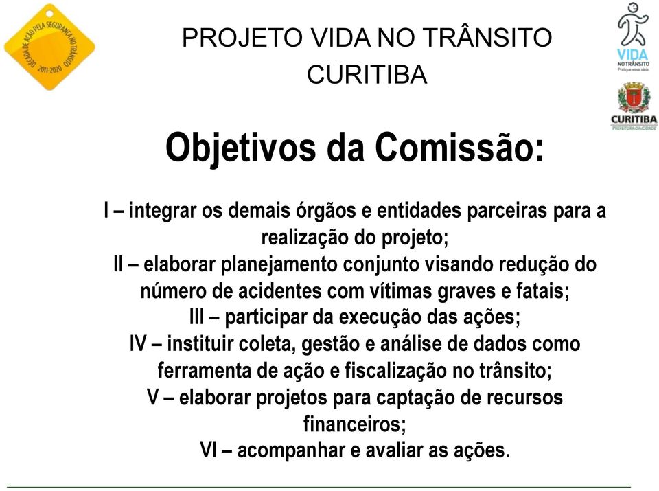 fatais; III participar da execução das ações; IV instituir coleta, gestão e análise de dados como ferramenta de ação