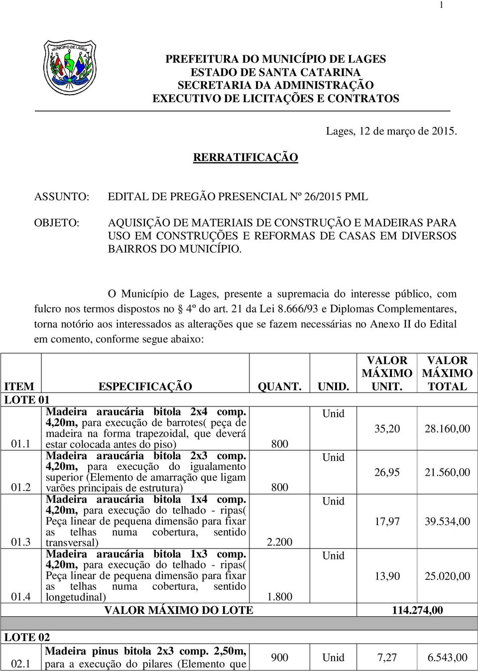 O unicípio de Lages, presente a supremacia do interesse público, com fulcro nos termos dispostos no 4º do art. 21 da Lei 8.