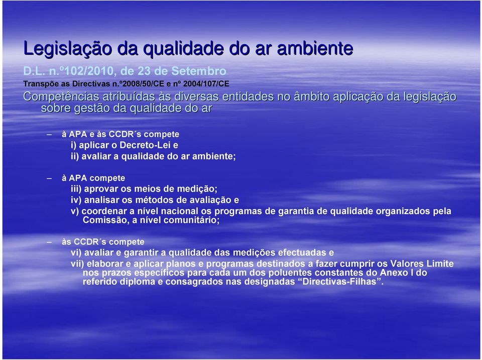 avaliar a qualidade do ar ambiente; à APA compete iii) aprovar os meios de medição; iv) analisar os métodos de avaliação e v) coordenar a nível nacional os programas de garantia de qualidade