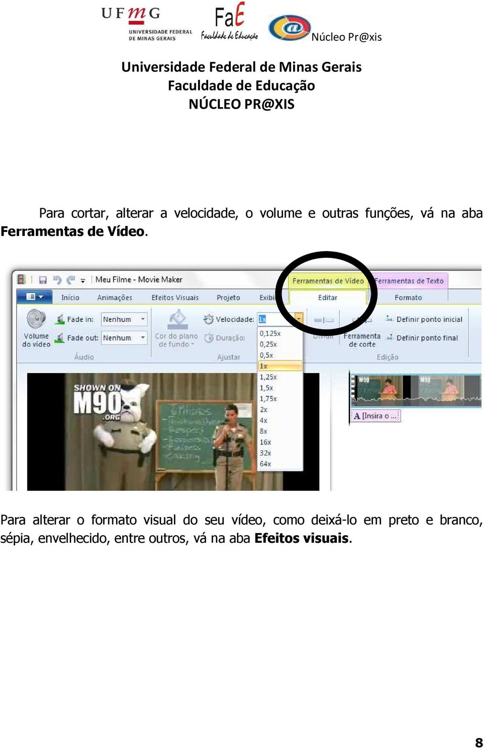 Para alterar o formato visual do seu vídeo, como deixá-lo