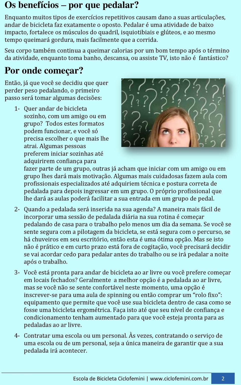 Seu corpo também continua a queimar calorias por um bom tempo após o término da atividade, enquanto toma banho, descansa, ou assiste TV, isto não é fantástico? Por onde começar?