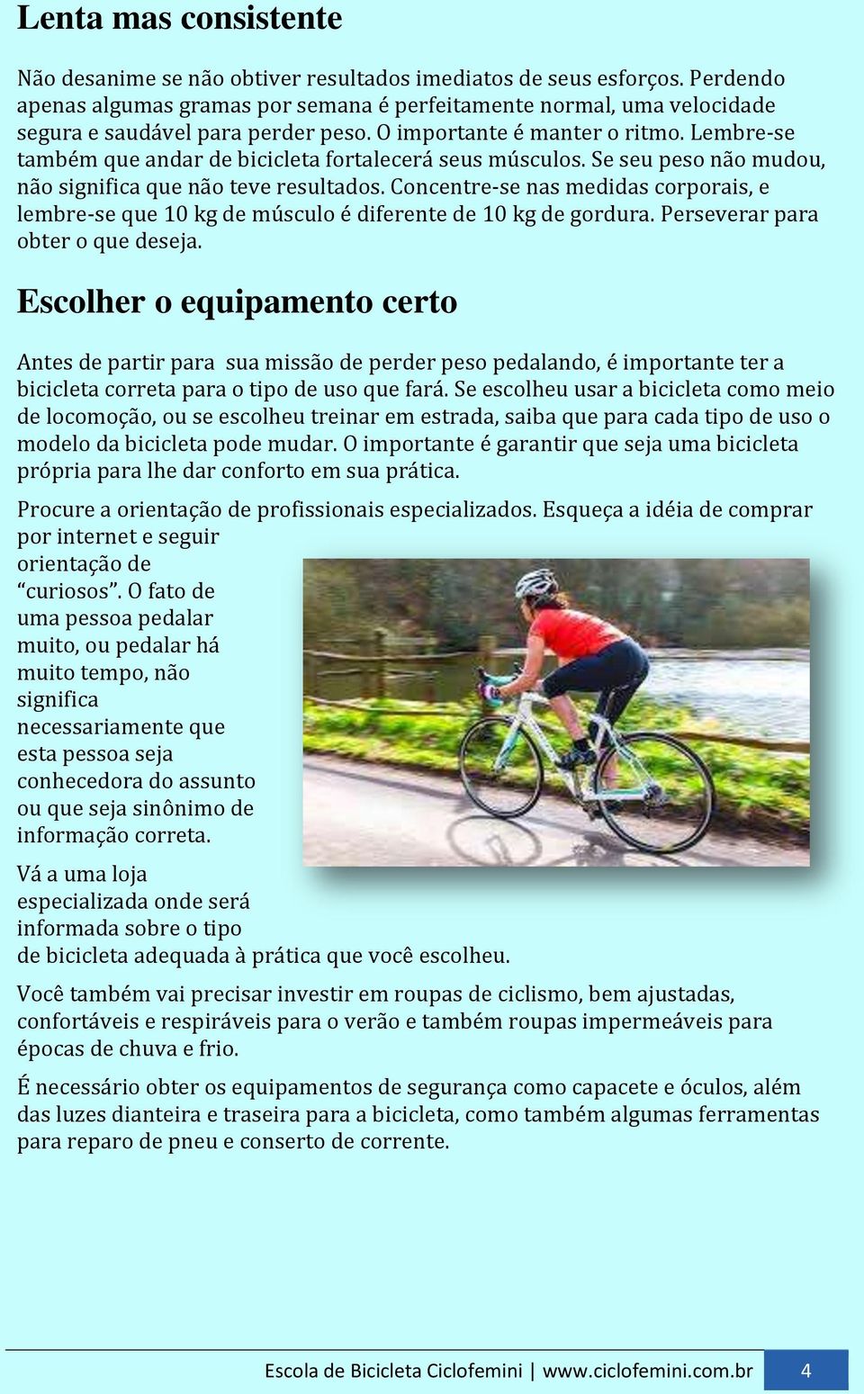 Lembre-se também que andar de bicicleta fortalecerá seus músculos. Se seu peso não mudou, não significa que não teve resultados.