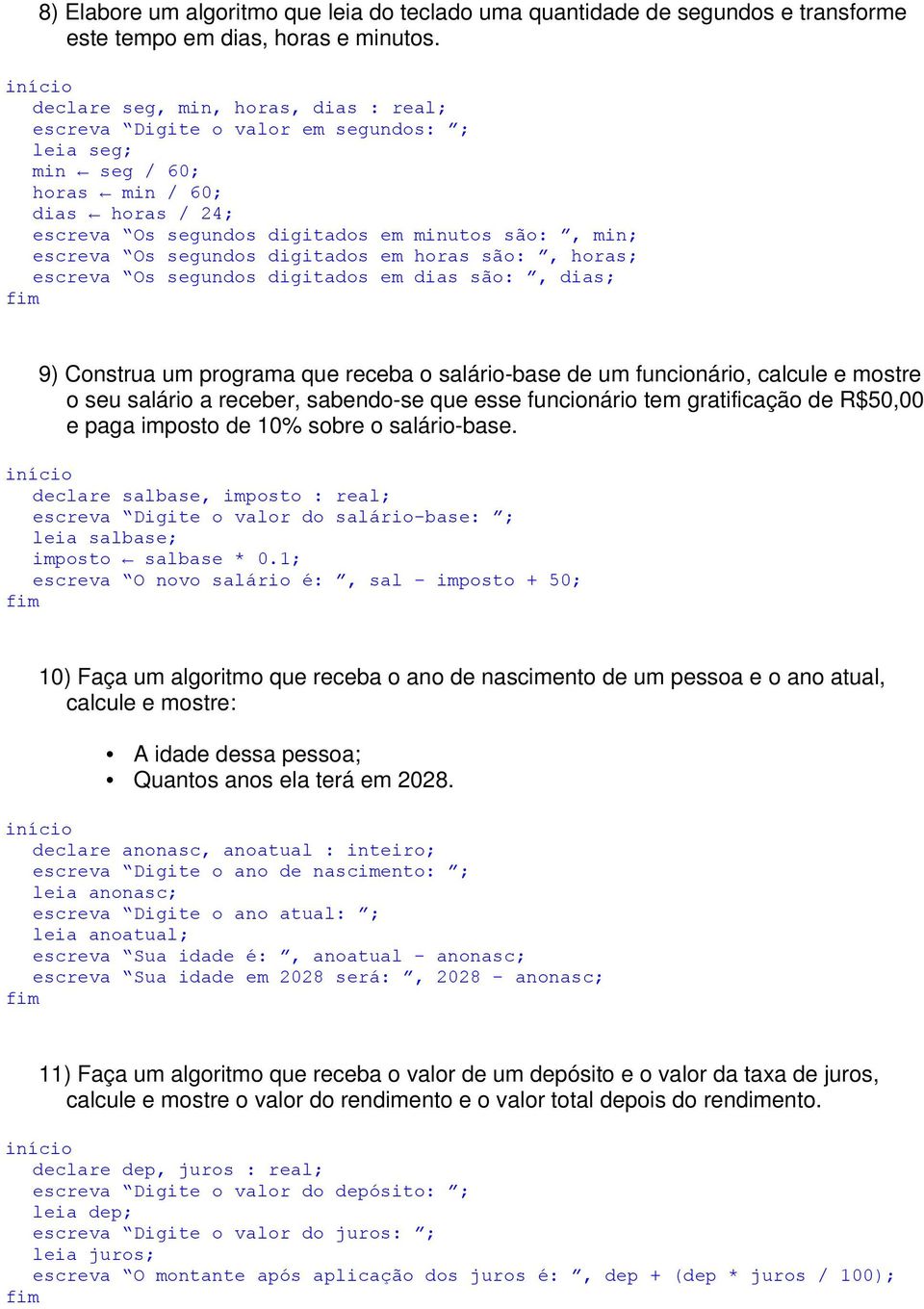 segundos digitados em horas são:, horas; escreva Os segundos digitados em dias são:, dias; 9) Construa um programa que receba o salário-base de um funcionário, calcule e mostre o seu salário a