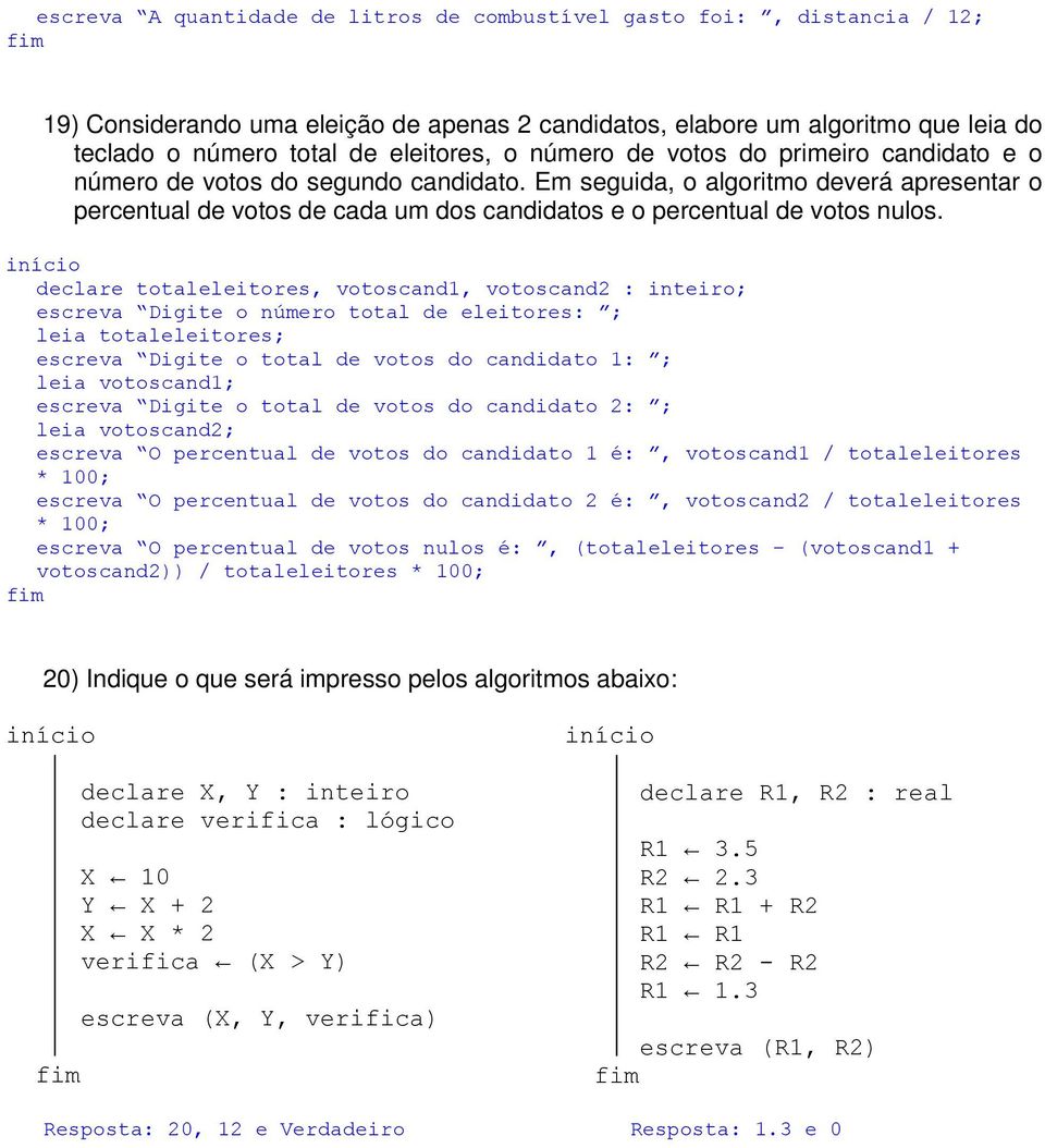 declare totaleleitores, votoscand1, votoscand2 : inteiro; escreva Digite o número total de eleitores: ; leia totaleleitores; escreva Digite o total de votos do candidato 1: ; leia votoscand1; escreva