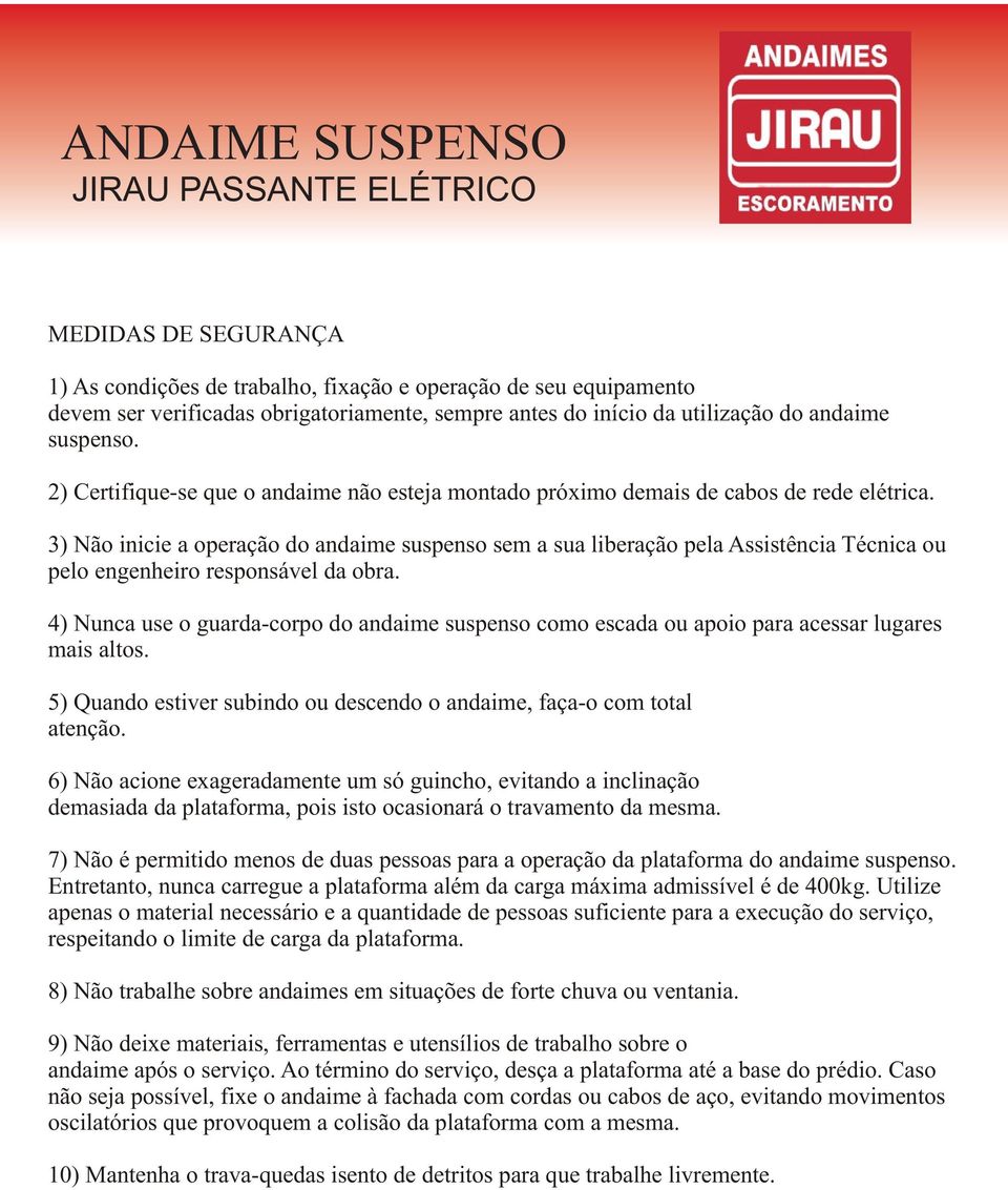 3) Não inicie a operação do andaime suspenso sem a sua liberação pela Assistência Técnica ou pelo engenheiro responsável da obra.