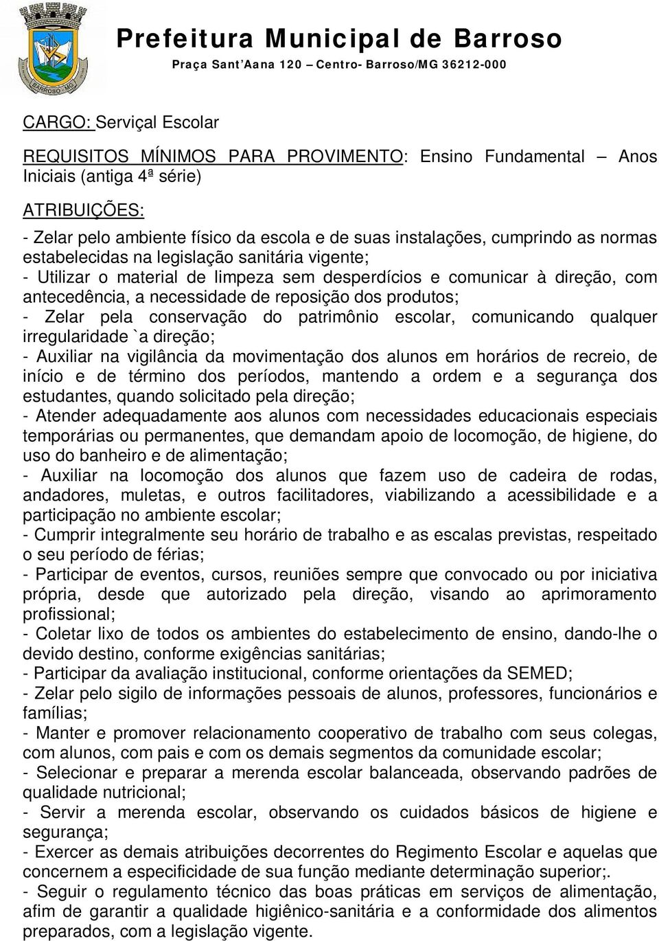 conservação do patrimônio escolar, comunicando qualquer irregularidade `a direção; - Auxiliar na vigilância da movimentação dos alunos em horários de recreio, de início e de término dos períodos,