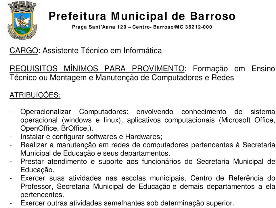 - Instalar e configurar softwares e Hardwares; - Realizar a manutenção em redes de computadores pertencentes à Secretaria Municipal de Educação e seus departamentos.