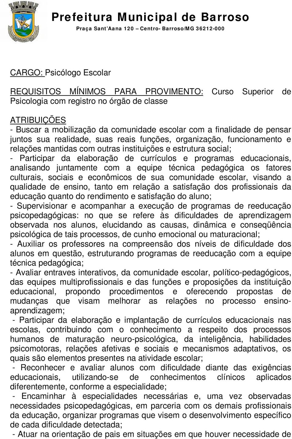 analisando juntamente com a equipe técnica pedagógica os fatores culturais, sociais e econômicos de sua comunidade escolar, visando a qualidade de ensino, tanto em relação a satisfação dos