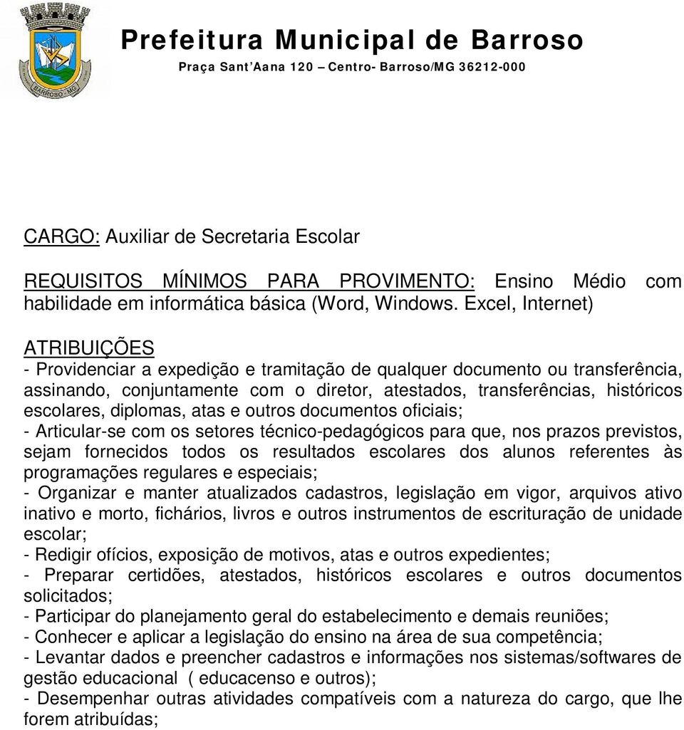 atas e outros documentos oficiais; - Articular-se com os setores técnico-pedagógicos para que, nos prazos previstos, sejam fornecidos todos os resultados escolares dos alunos referentes às