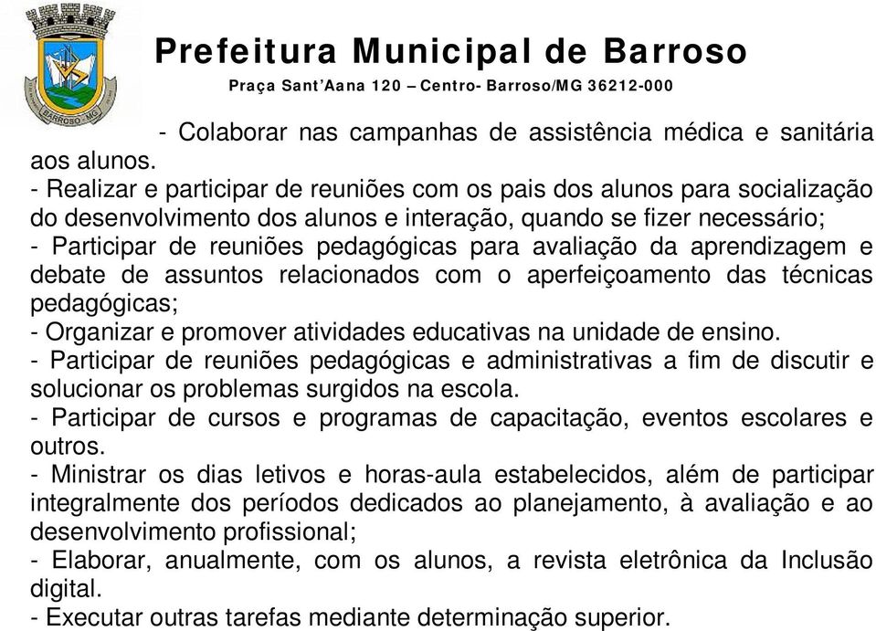 da aprendizagem e debate de assuntos relacionados com o aperfeiçoamento das técnicas pedagógicas; - Organizar e promover atividades educativas na unidade de ensino.