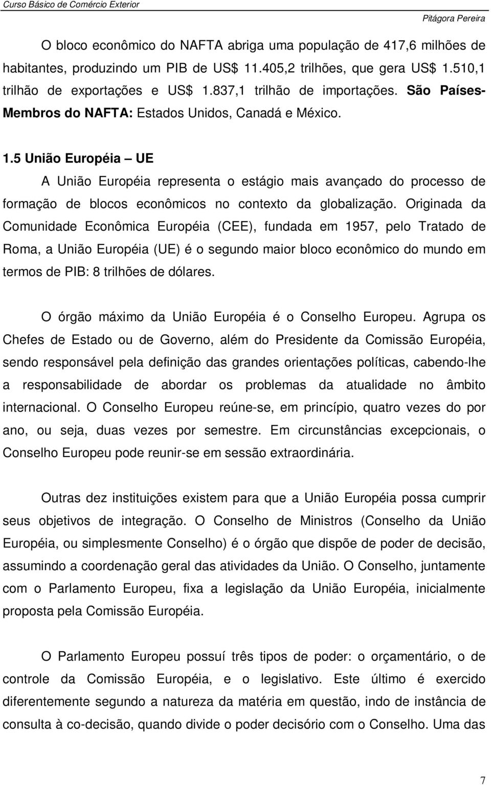 5 União Européia UE A União Européia representa o estágio mais avançado do processo de formação de blocos econômicos no contexto da globalização.