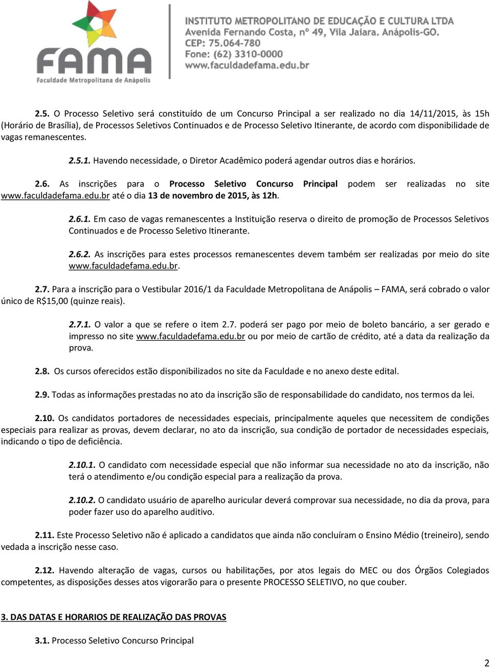 As inscrições para o Processo Seletivo Concurso Principal podem ser realizadas no site www.faculdadefama.edu.br até o dia 13