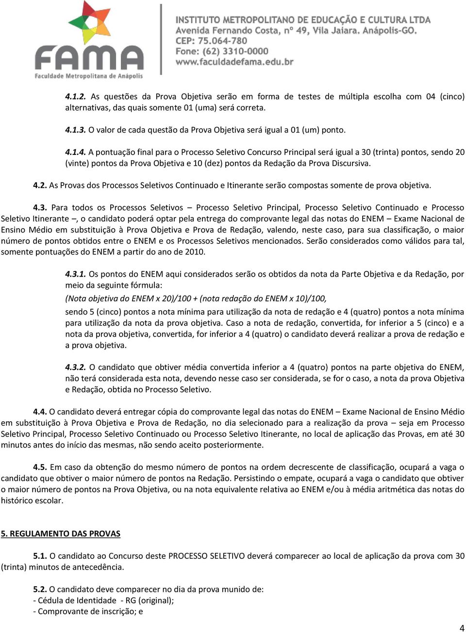 1.4. A pontuação final para o Processo Seletivo Concurso Principal será igual a 30 (trinta) pontos, sendo 20