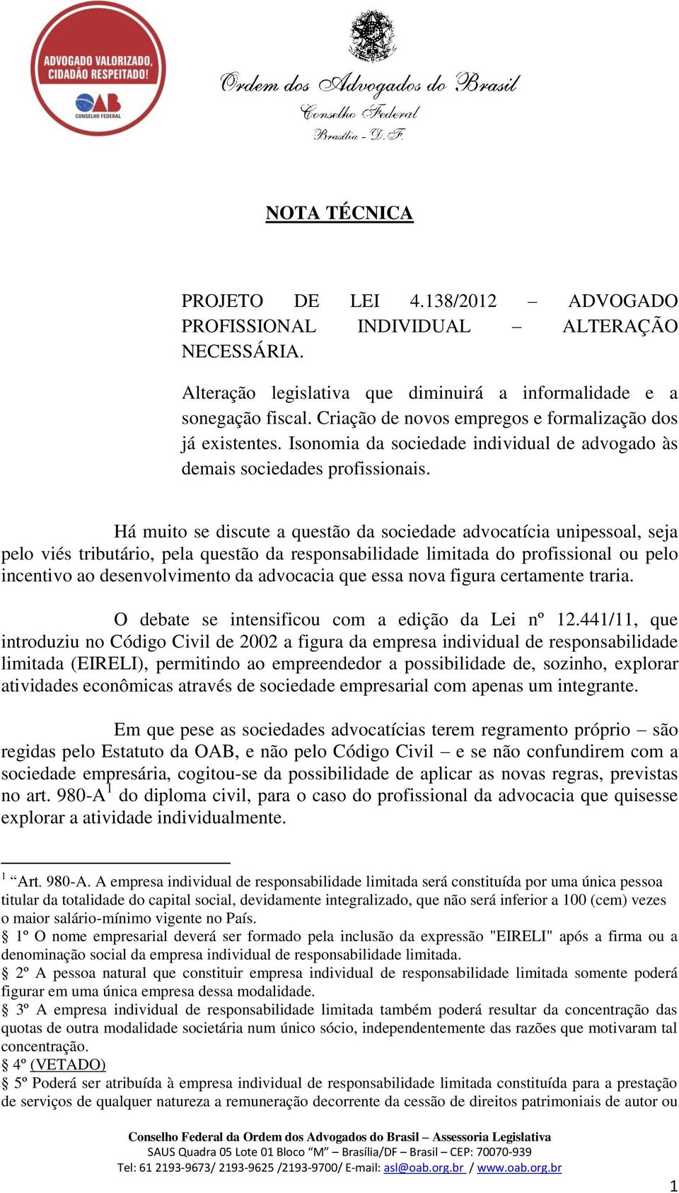 Há muito se discute a questão da sociedade advocatícia unipessoal, seja pelo viés tributário, pela questão da responsabilidade limitada do profissional ou pelo incentivo ao desenvolvimento da