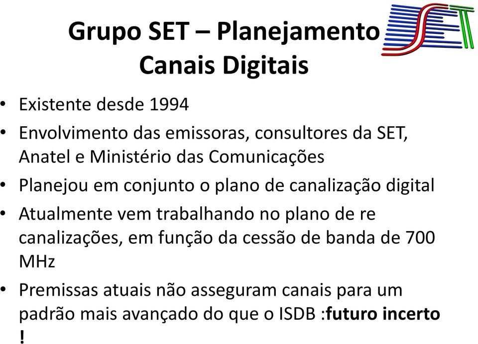 canalização digital Atualmente vem trabalhando no plano de re canalizações, em função da cessão