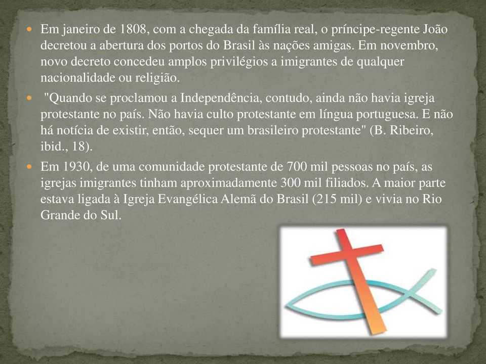 "Quando se proclamou a Independência, contudo, ainda não havia igreja protestante no país. Não havia culto protestante em língua portuguesa.