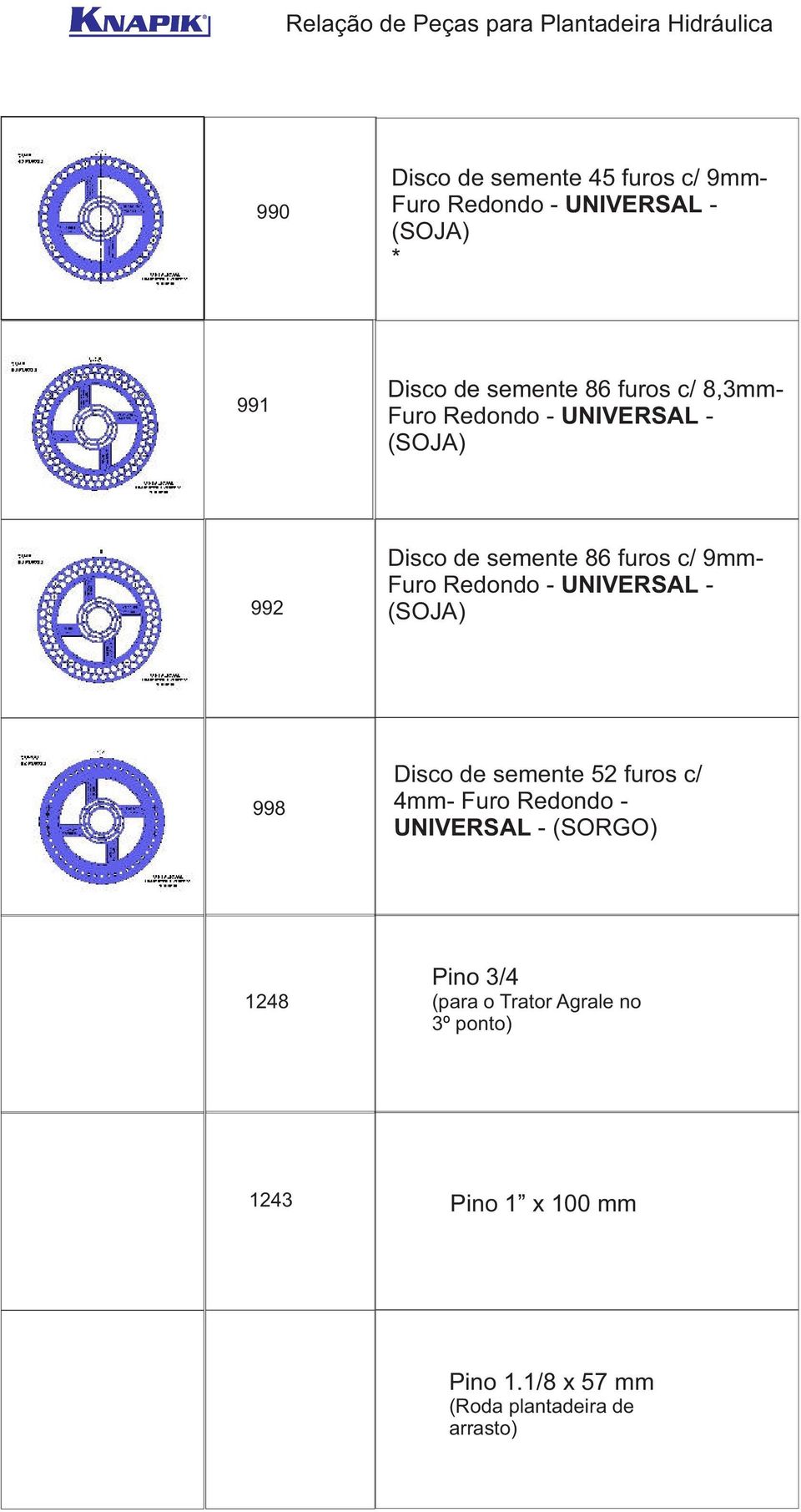 UNIVERSAL - (SOJA) 998 Disco de semente 52 furos c/ 4mm- Furo Redondo - UNIVERSAL - (SORGO) 1248 Pino