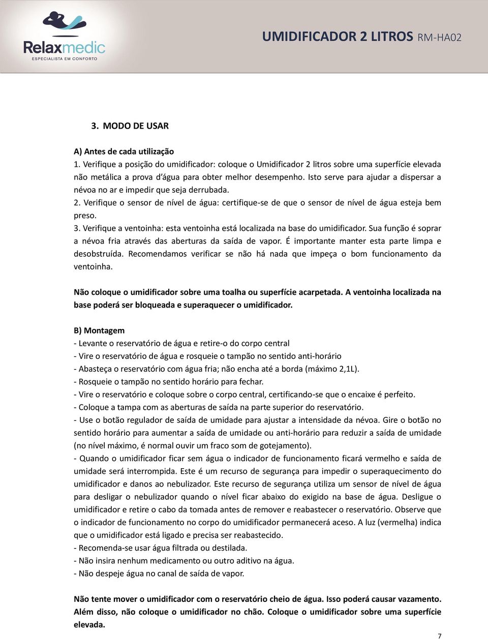 Isto serve para ajudar a dispersar a névoa no ar e impedir que seja derrubada. 2. Verifique o sensor de nível de água: certifique-se de que o sensor de nível de água esteja bem preso. 3.