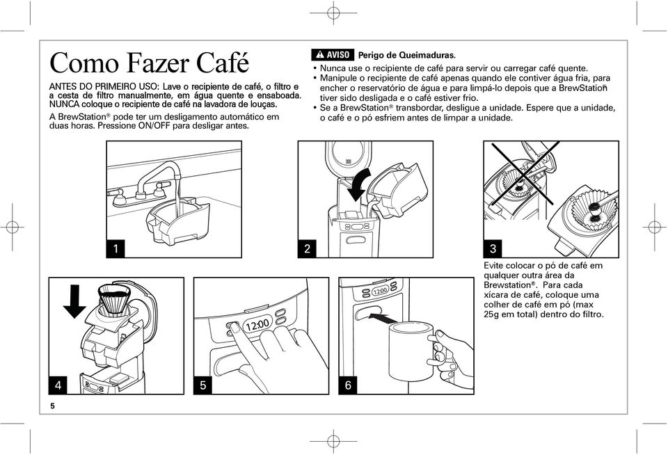 Se a BrewStation transbordar, desligue a unidade. Espere que a unidade, o café e o pó esfriem antes de limpar a unidade.