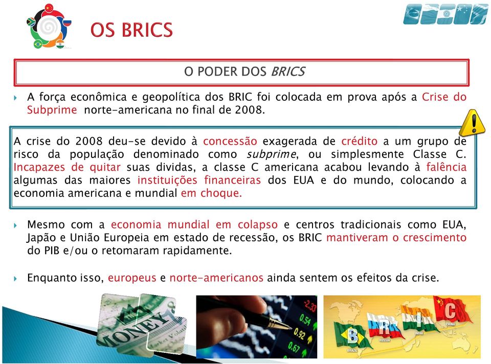 Incapazes de quitar suas dividas, a classe C americana acabou levando à falência algumas das maiores instituições financeiras dos EUA e do mundo, colocando a economia americana e