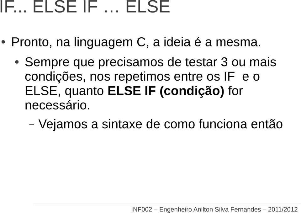 repetimos entre os IF e o ELSE, quanto ELSE IF (condição)