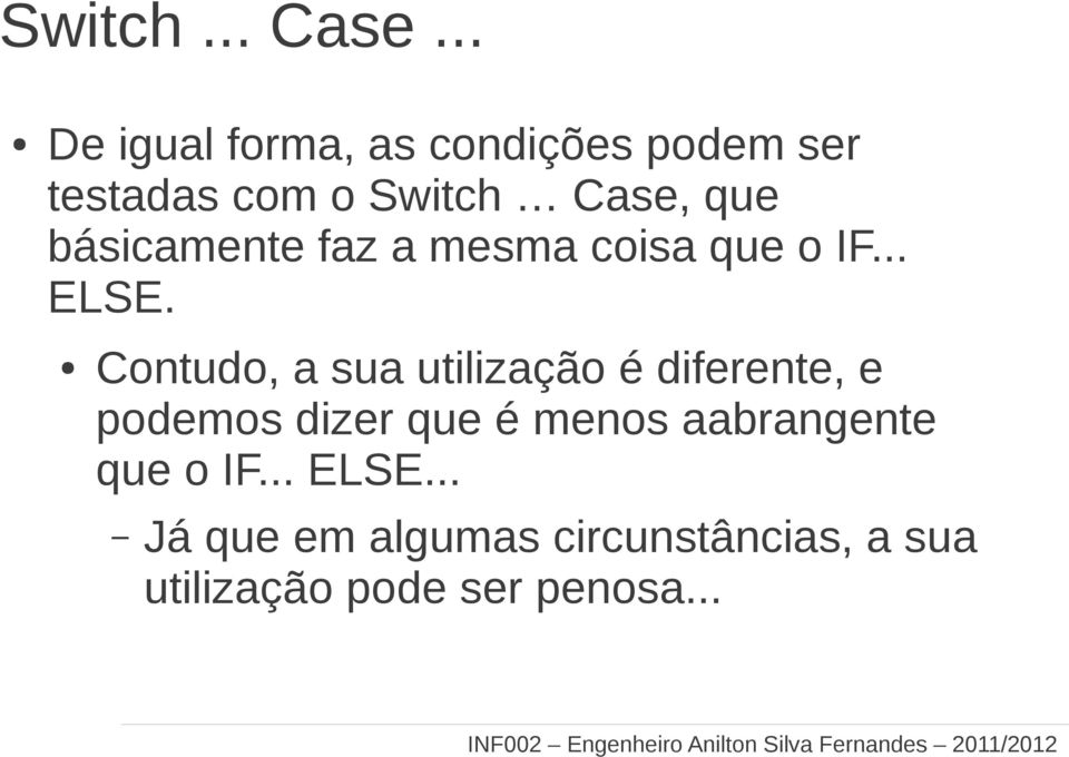 básicamente faz a mesma coisa que o IF... ELSE.